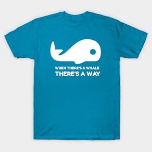 When There's a Whale, There's a Way T-Shirt